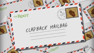 The Root’s Clapback Mailbag: Believe